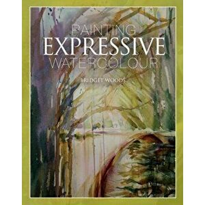 Painting Expressive Watercolour, Hardback - Bridget Woods imagine