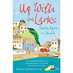 Up With the Larks. Starting Again in Cornwall, Paperback - Tessa Hainsworth imagine