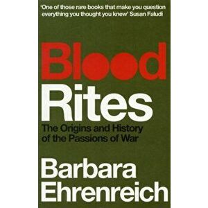 Blood Rites. Origins and History of the Passions of War, Paperback - Barbara Ehrenreich imagine