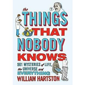 Things that Nobody Knows. 501 Mysteries of Life, the Universe and Everything, Paperback - William Hartston imagine