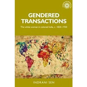 Gendered Transactions. The White Woman in Colonial India, c. 1820-1930, Paperback - Indrani Sen imagine