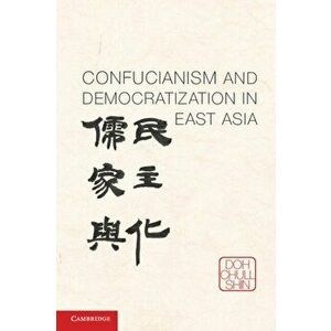 Confucianism and Democratization in East Asia, Paperback - Doh Chull Shin imagine