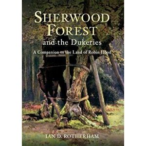 Sherwood Forest & the Dukeries. A Companion to the Land of Robin Hood, Paperback - Ian D. Rotherham imagine