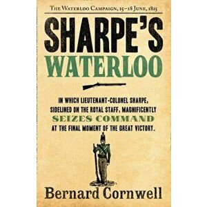 Sharpe's Waterloo. The Waterloo Campaign, 15-18 June, 1815, Paperback - Bernard Cornwell imagine