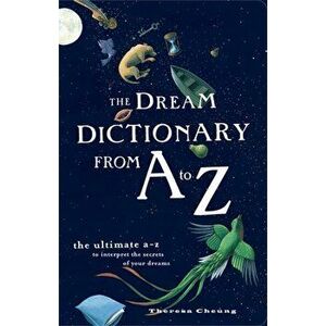 Dream Dictionary from A to Z. The Ultimate A-Z to Interpret the Secrets of Your Dreams, Paperback - Theresa Cheung imagine