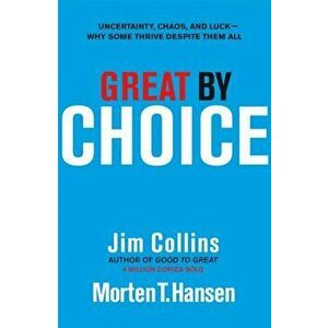 Great by Choice. Uncertainty, Chaos and Luck - Why Some Thrive Despite Them All, Hardback - Morten T. Hansen imagine