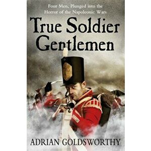 True Soldier Gentlemen, Paperback - Adrian Goldsworthy imagine