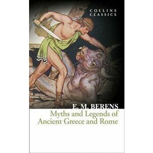 Myths and Legends of Ancient Greece and Rome, Paperback - E. M. Berens imagine