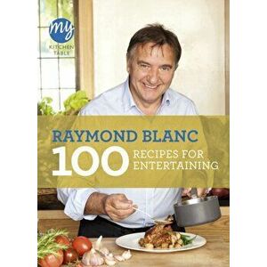 My Kitchen Table: 100 Recipes for Entertaining, Paperback - Raymond, OBE Blanc imagine