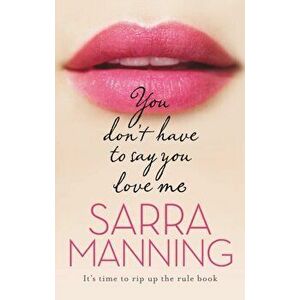 You Don't Have to Say You Love Me, Paperback - Sarra Manning imagine