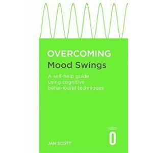 Overcoming Mood Swings. A self-help guide using cognitive behavioural techniques, Paperback - Jan Scott imagine