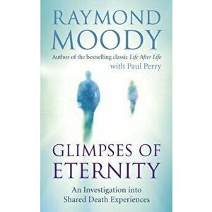 Glimpses of Eternity. An investigation into shared death experiences, Paperback - Raymond Moody imagine