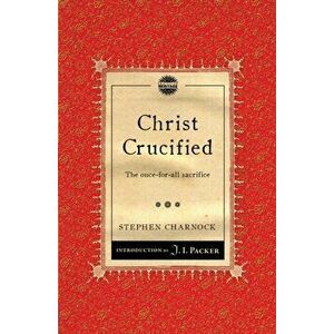 Christ Crucified. The once-for-all sacrifice, Paperback - Stephen Charnock imagine