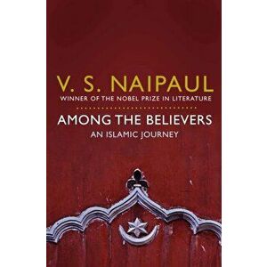 Among the Believers. An Islamic Journey, Paperback - V. S. Naipaul imagine