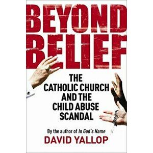 Beyond Belief. The Catholic Church and the Child Abuse Scandal, Paperback - David A. Yallop imagine