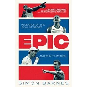 Epic. In Search of the Soul of Sport and Why It Matters, Paperback - Simon Barnes imagine