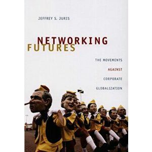 Networking Futures. The Movements against Corporate Globalization, Paperback - Jeffrey S. Juris imagine