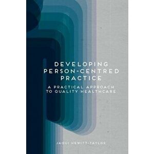 Developing Person-Centred Practice. A Practical Approach to Quality Healthcare, Paperback - Jaqui Hewitt-Taylor imagine