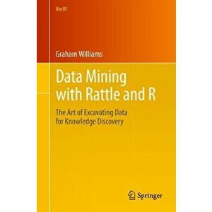 Data Mining with Rattle and R. The Art of Excavating Data for Knowledge Discovery, Paperback - Graham Williams imagine