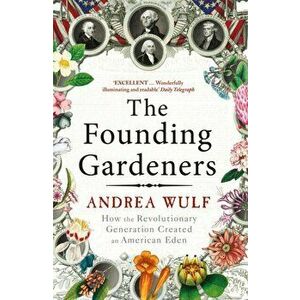 Founding Gardeners. How the Revolutionary Generation created an American Eden, Paperback - Andrea Wulf imagine