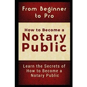 From Beginner to Pro: How to Become a Notary Public: Learn the Secrets of How to Become a Notary Public, Paperback - Jackson Carter imagine