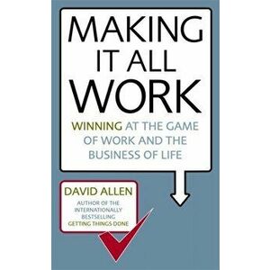 Making It All Work. Winning at the game of work and the business of life, Paperback - David Allen imagine