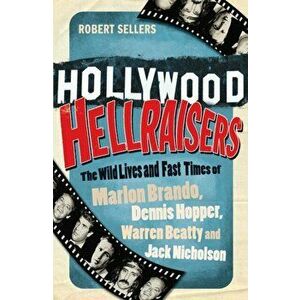 Hollywood Hellraisers. The Wild Lives and Fast Times of Marlon Brando, Dennis Hopper, Warren Beatty and Jack Nicholson, Paperback - Robert Sellers imagine