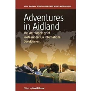 Adventures in Aidland. The Anthropology of Professionals in International Development, Paperback - *** imagine