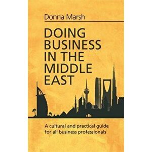 Doing Business in the Middle East. A cultural and practical guide for all Business Professionals, Paperback - Donna Marsh imagine