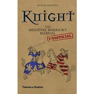 Knight. The Medieval Warrior's (Unofficial) Manual, Hardback - Michael Prestwich imagine