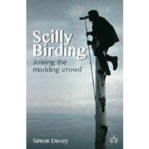Scilly Birding. Joining the Madding Crowd, Paperback - Simon Davey imagine