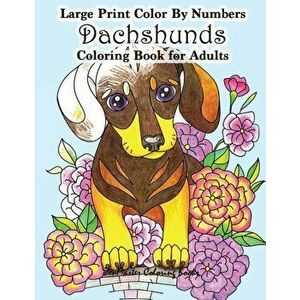 Large Print Color By Numbers Dachshunds Adult Coloring Book: Adult Color By Numbers Book in Large Print for Easy and Relaxing Adult Coloring With Simp imagine