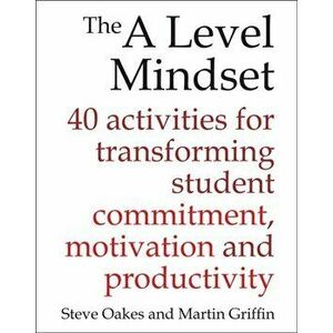 A Level Mindset. 40 activities for transforming student commitment, motivation and productivity, Paperback - Martin Griffin imagine
