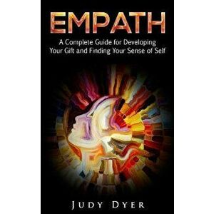 Empath: A Complete Guide for Developing Your Gift and Finding Your Sense of Self, Paperback - Judy Dyer imagine