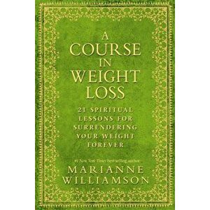 Course in Weight Loss. 21 Spiritual Lessons for Surrendering Your Weight Forever, Paperback - Marianne Williamson imagine