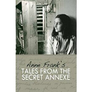 Tales from the Secret Annexe. Short stories and essays from the young girl whose courage has touched millions, Hardback - Anne Frank imagine