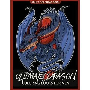 Ultimate Dragon Coloring Books for men: Coloring pages For Adults, Paperback - Unicorn Coloring imagine