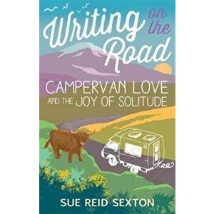 Writing on the Road: Campervan Love and the Joy of Solitude, Paperback - Sue Reid Sexton imagine
