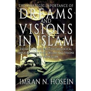 The Strategic Importance of Dreams and Visions in Islam: Eschatological and Epistemological Implications of True Dreams and Visions - A View from Isla imagine