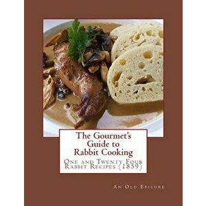 The Gourmet's Guide to Rabbit Cooking: One and Twenty Four Rabbit Recipes, Paperback - Gerogia Goodblood imagine