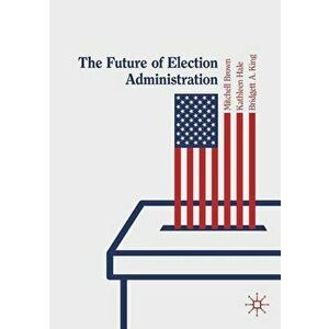 The Future of Election Administration, Paperback - Mitchell Brown imagine