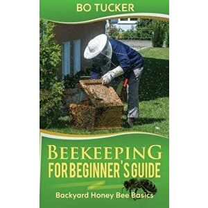 Beekeeping for Beginner's Guide: Backyard Honey Bee Basics (Bees Keeping with Beekeepers, First Colony Starting, Honeybee Colonies, DIY Projects), Pap imagine