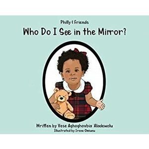 Philly & Friends: Who Do I See in the Mirror?, Hardcover - Vese Aghoghovbia Aladewolu imagine