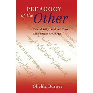 Pedagogy of the Other. Edward Said, Postcolonial Theory, and Strategies for Critique, Paperback - Shehla Burney imagine
