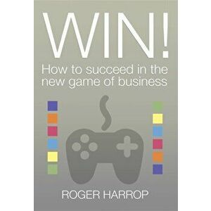 Win!. How to succeed in the new game of business, Paperback - Roger Harrop imagine