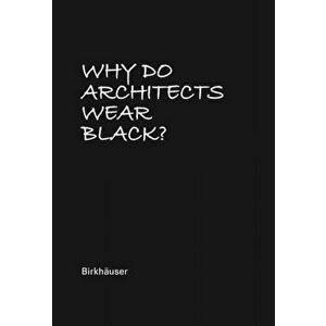 Why Do Architects Wear Black?, Hardcover - Cordula Rau imagine