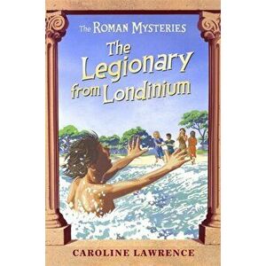 Roman Mysteries: The Legionary from Londinium and other Mini Mysteries, Paperback - Caroline Lawrence imagine