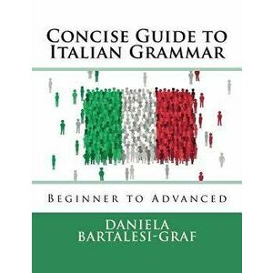Concise Guide to Italian Grammar: Beginner to Advanced, Paperback - Daniela Bartalesi-Graf imagine