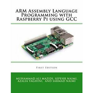 ARM Assembly Language Programming with Raspberry Pi using GCC, Paperback - Sarmad Naimi imagine