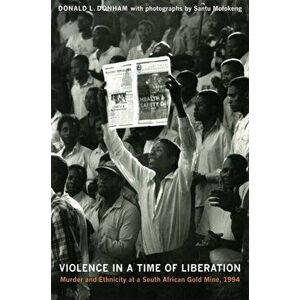 Violence in a Time of Liberation. Murder and Ethnicity at a South African Gold Mine, 1994, Paperback - Donald L. Donham imagine